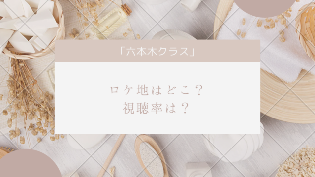 六本木クラスロケ地は？