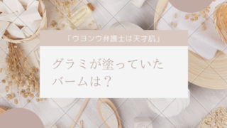 ウヨンウ弁護士は天才肌でグラミが塗っていたバームは？