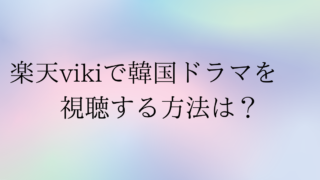楽天VIKIで韓国ドラマを視聴する方法は?