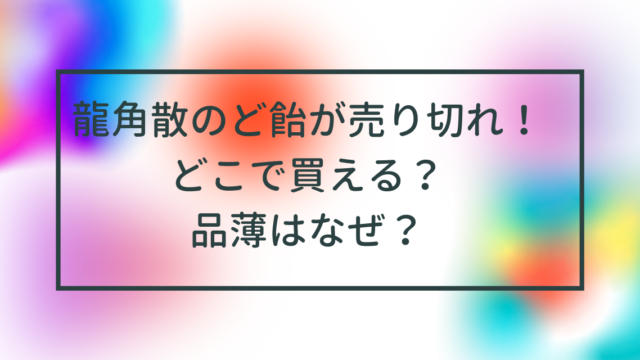 龍角散のど飴が売っていない！どこで買える？品薄はなぜ？