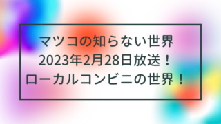 マツコの知らない世界2023年2月28日放送！ローカルコンビニの世界！カリスマ小学生がおすすめするグルメとは？