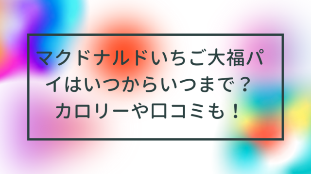 マクドナルドいちご大福パイはいつからいつまで？カロリーや口コミも！