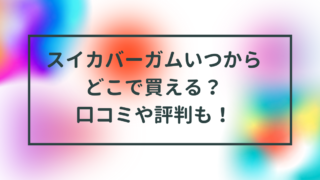 スイカバーガムいつからどこで買える？口コミや評判も！
