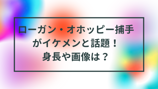 ローガン・オホッピー捕手がイケメンと話題！身長や画像は？