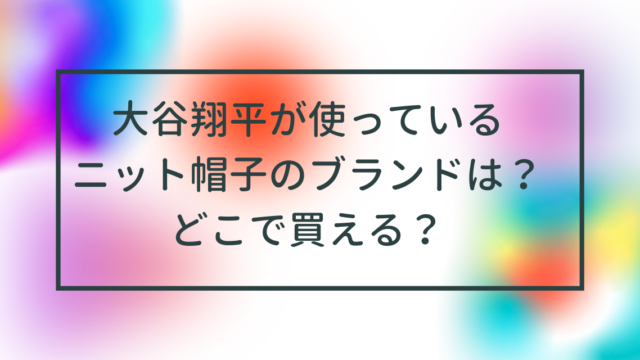 大谷翔平が使っているニット帽子のブランドは？どこで買える？