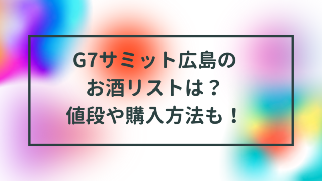 G7サミット広島のお酒リストは？値段や購入方法も！