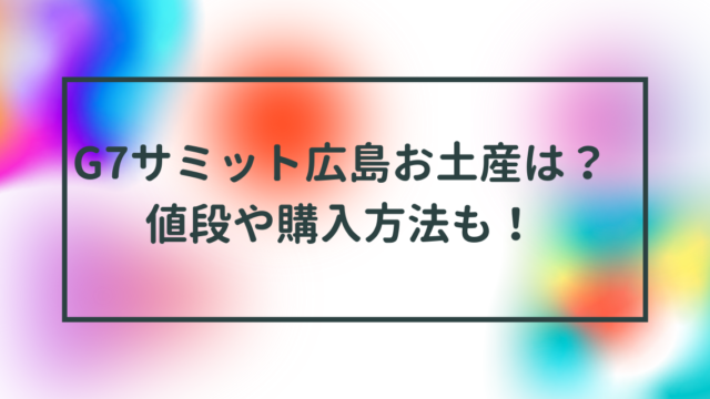 G7サミット広島のお土産は？値段や購入方法もチェック！