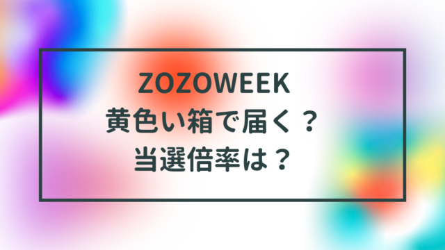 ZOZOWEEK黄色い箱で届く？当選倍率は？