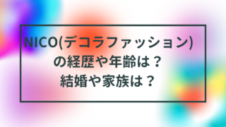 NICO(デコラファッション)の経歴や年齢は？結婚や家族は？
