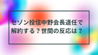 セゾン投信中野会長退任で解約する？世間の反応は？