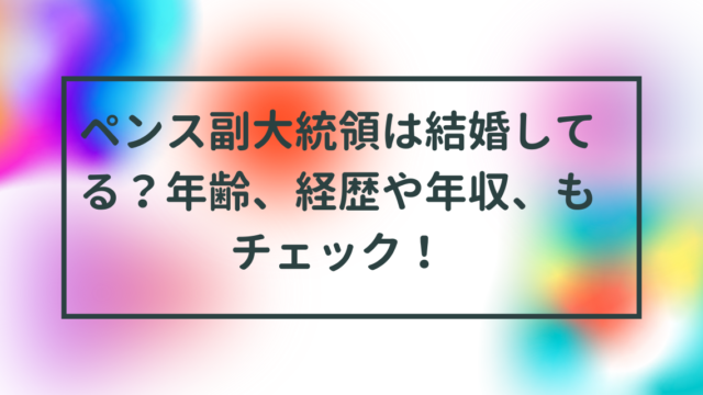 ペンス副大統領は結婚してる？年齢、経歴や年収もチェック！