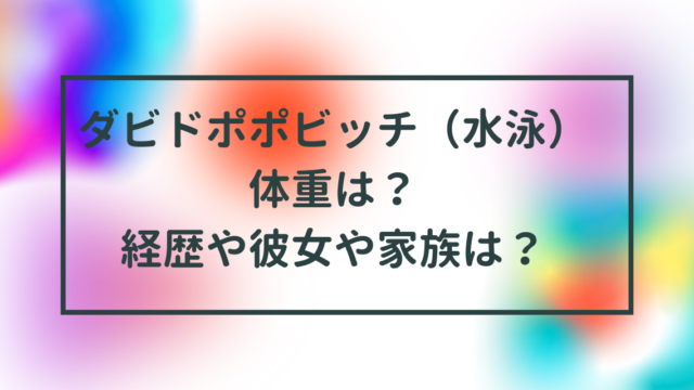 ダビドポポビッチ（水泳）体重は？経歴や彼女や家族は？