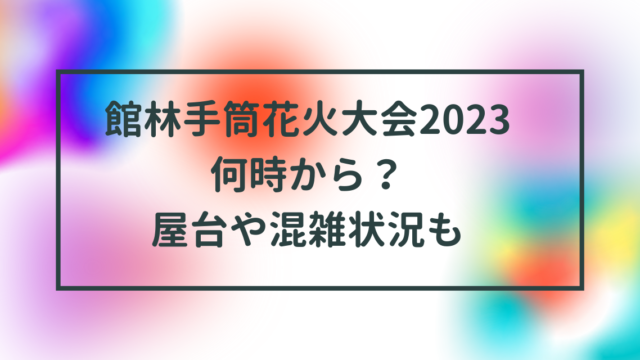 館林手筒花火大会2023何時から？屋台や混雑状況も