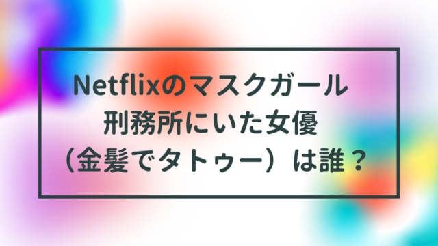 刑務所にいた女優（金髪でタトゥー）は誰？