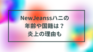 NewJeanssハニの年齢や国籍は？炎上の理由も