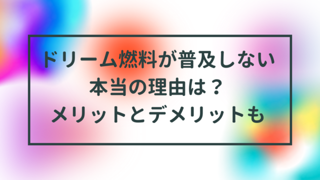 ドリーム燃料が普及しない本当の理由は？メリットとデメリットも