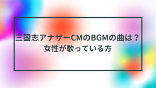 三国志アナザーCMのBGMの曲は？女性が歌っている方