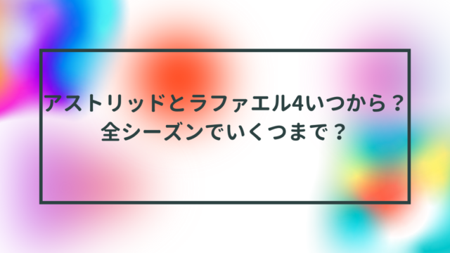 アストリッドとラファエル4いつから？全シーズンでいくつまで？
