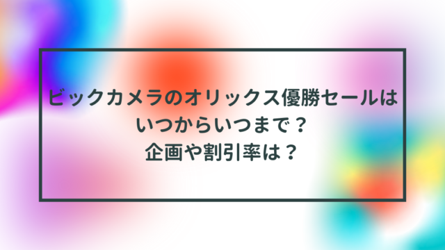 ビックカメラオリックス優勝セールいつからいつまで？