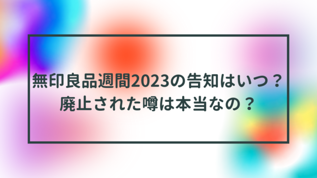 無印良品週間2023の告知はいつ？廃止された噂は本当なの？