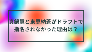 真鍋慧と東恩納蒼がドラフトで指名されなかった理由は？