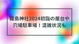 霧島神社2024初詣の屋台や穴場駐車場！混雑状況も