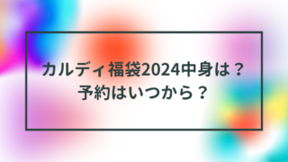カルディ福袋2024中身は？予約はいつから？