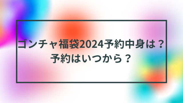 ゴンチャ福袋2024予約中身は？予約はいつから？